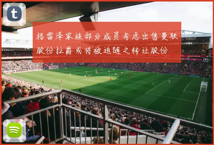 格雷泽家族部分成员考虑出售曼联股份拉爵或将被迫随之转让股份
